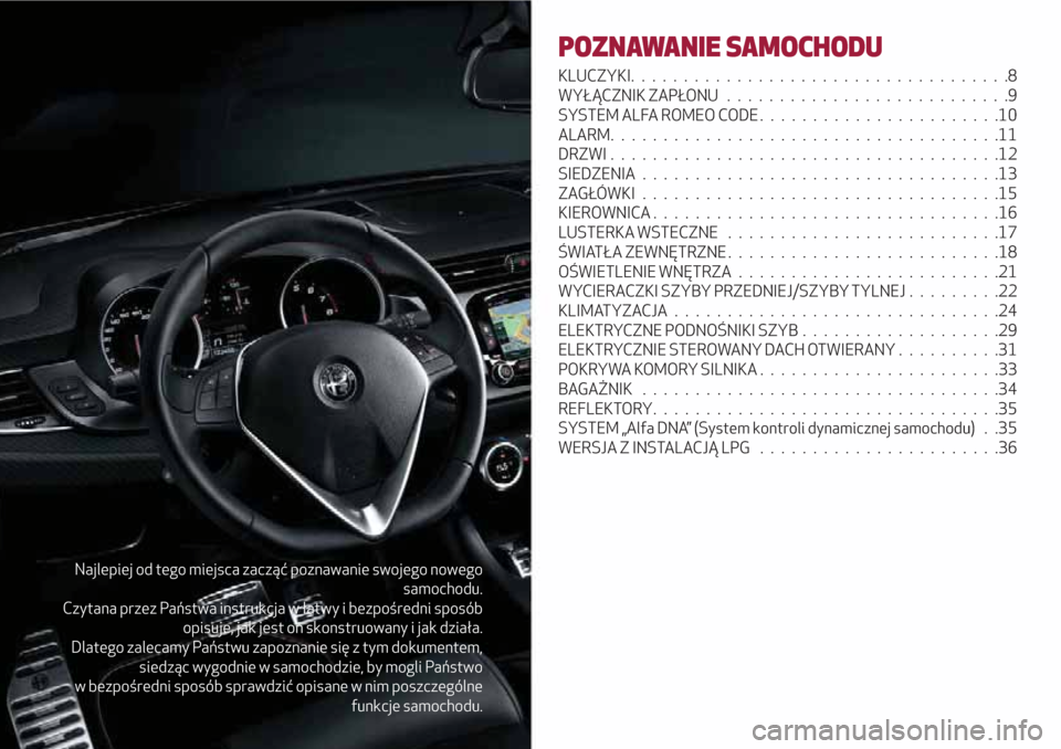 Alfa Romeo Giulietta 2018 Instrukcja Obsługi (in Polish) Najlepiej od tego miejsca zacząć poznawanie swojego nowego
samochodu.
Czytana przez Państwa instrukcja w łatwy i bezpośredni sposób
opisuje, jak jest on skonstruowany i jak działa.
Dlatego zale Alfa Romeo Giulietta 2018 Instrukcja Obsługi (in Polish) Najlepiej od tego miejsca zacząć poznawanie swojego nowego
samochodu.
Czytana przez Państwa instrukcja w łatwy i bezpośredni sposób
opisuje, jak jest on skonstruowany i jak działa.
Dlatego zale