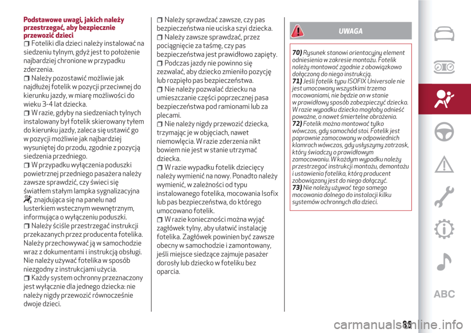 Alfa Romeo Giulietta 2018  Instrukcja Obsługi (in Polish) Podstawowe uwagi, jakich należy
przestrzegać, aby bezpiecznie
przewozić dzieci
Foteliki dla dzieci należy instalować na
siedzeniu tylnym, gdyż jest to położenie
najbardziej chronione w przypad