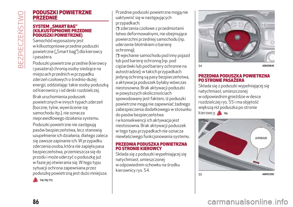 Alfa Romeo Giulietta 2018 Instrukcja Obsługi (in Polish) PODUSZKI POWIETRZNE
PRZEDNIE
SYSTEM „SMART BAG”
(KILKUSTOPNIOWE PRZEDNIE
PODUSZKI POWIETRZNE)
Samochód wyposażony jest
w kilkustopniowe przednie poduszki
powietrzne („Smart bag”) dla kierowc Alfa Romeo Giulietta 2018 Instrukcja Obsługi (in Polish) PODUSZKI POWIETRZNE
PRZEDNIE
SYSTEM „SMART BAG”
(KILKUSTOPNIOWE PRZEDNIE
PODUSZKI POWIETRZNE)
Samochód wyposażony jest
w kilkustopniowe przednie poduszki
powietrzne („Smart bag”) dla kierowc