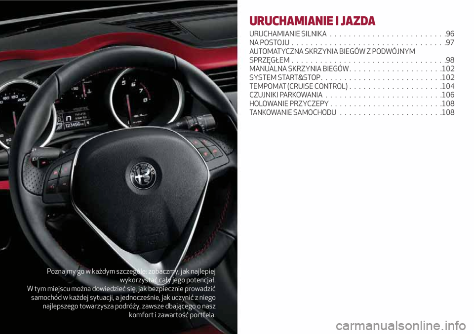 Alfa Romeo Giulietta 2018  Instrukcja Obsługi (in Polish) Poznajmy go w każdym szczególe: zobaczmy, jak najlepiej
wykorzystać cały jego potencjał.
W tym miejscu można dowiedzieć się, jak bezpiecznie prowadzić
samochód w każdej sytuacji, a jednocze