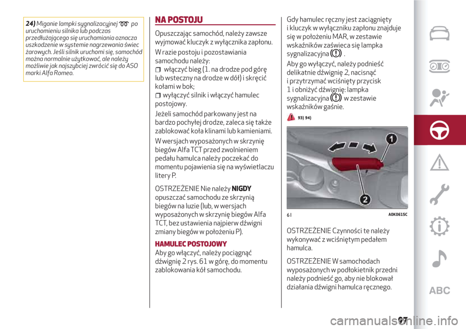 Alfa Romeo Giulietta 2018 Instrukcja Obsługi (in Polish) 24)Miganie lampki sygnalizacyjnejpo
uruchomieniu silnika lub podczas
przedłużającego się uruchamiania oznacza
uszkodzenie w systemie nagrzewania świec
żarowych. Jeśli silnik uruchomi się, samo Alfa Romeo Giulietta 2018 Instrukcja Obsługi (in Polish) 24)Miganie lampki sygnalizacyjnejpo
uruchomieniu silnika lub podczas
przedłużającego się uruchamiania oznacza
uszkodzenie w systemie nagrzewania świec
żarowych. Jeśli silnik uruchomi się, samo