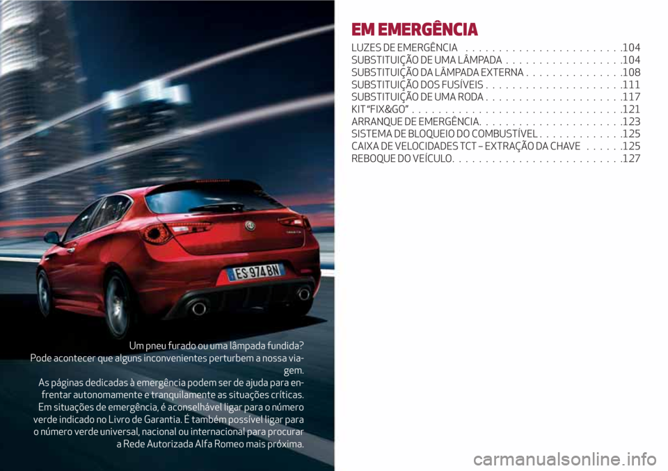Alfa Romeo Giulietta 2018 Manual do proprietário (in Portuguese) Um pneu furado ou uma lâmpada fundida?
Pode acontecer que alguns inconvenientes perturbem a nossa via-
gem.
As páginas dedicadas à emergência podem ser de ajuda para en-
frentar autonomamente e tr Alfa Romeo Giulietta 2018 Manual do proprietário (in Portuguese) Um pneu furado ou uma lâmpada fundida?
Pode acontecer que alguns inconvenientes perturbem a nossa via-
gem.
As páginas dedicadas à emergência podem ser de ajuda para en-
frentar autonomamente e tr