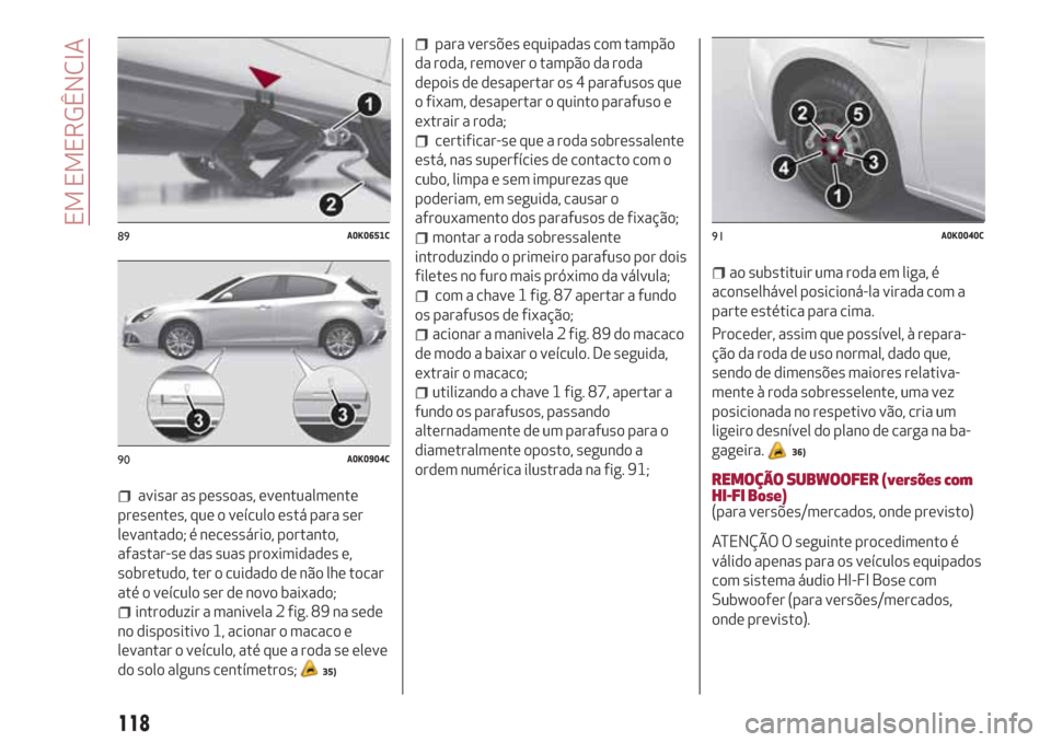 Alfa Romeo Giulietta 2018 Manual do proprietário (in Portuguese) avisar as pessoas, eventualmente
presentes, que o veículo está para ser
levantado; é necessário, portanto,
afastar-se das suas proximidades e,
sobretudo, ter o cuidado de não lhe tocar
até o ve Alfa Romeo Giulietta 2018 Manual do proprietário (in Portuguese) avisar as pessoas, eventualmente
presentes, que o veículo está para ser
levantado; é necessário, portanto,
afastar-se das suas proximidades e,
sobretudo, ter o cuidado de não lhe tocar
até o ve