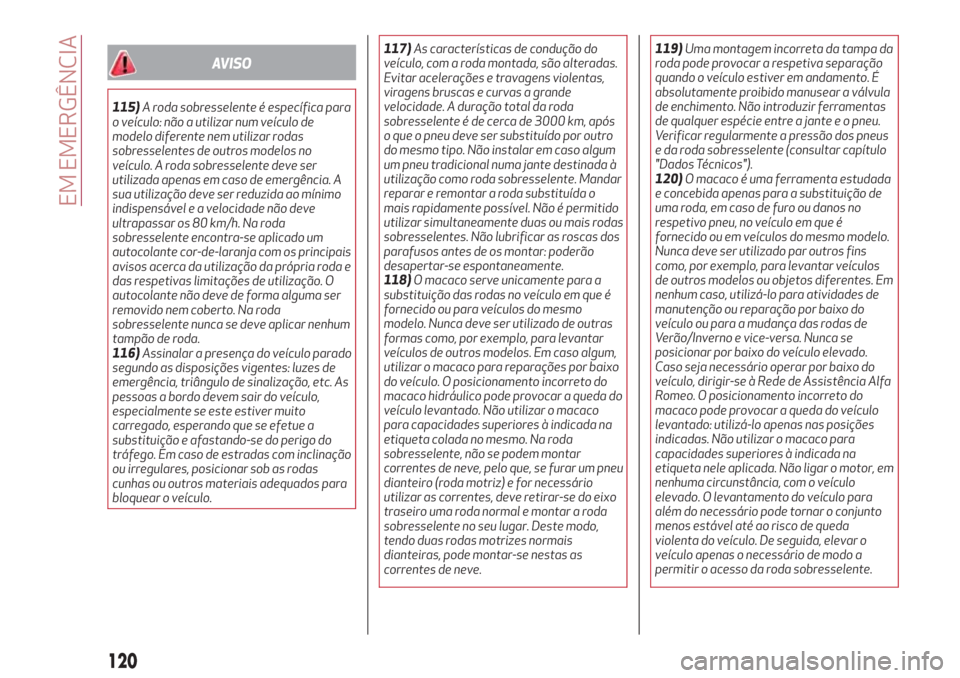 Alfa Romeo Giulietta 2018 Manual do proprietário (in Portuguese) AVISO
115)A roda sobresselente é específica para
o veículo: não a utilizar num veículo de
modelo diferente nem utilizar rodas
sobresselentes de outros modelos no
veículo. A roda sobresselente de Alfa Romeo Giulietta 2018 Manual do proprietário (in Portuguese) AVISO
115)A roda sobresselente é específica para
o veículo: não a utilizar num veículo de
modelo diferente nem utilizar rodas
sobresselentes de outros modelos no
veículo. A roda sobresselente de