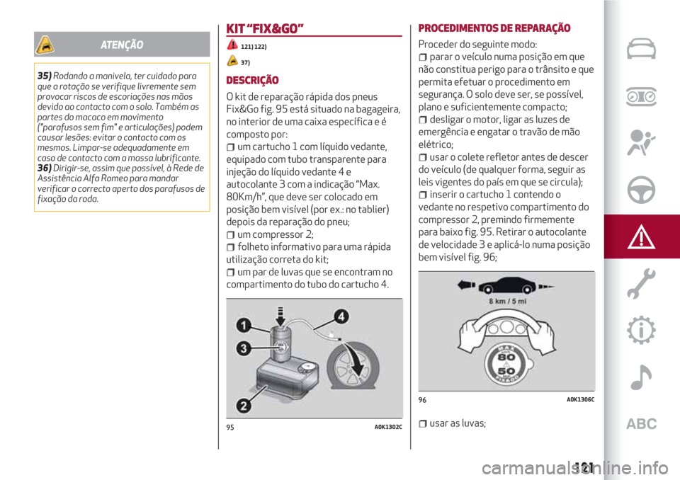 Alfa Romeo Giulietta 2018 Manual do proprietário (in Portuguese) ATENÇÃO
35)Rodando a manivela, ter cuidado para
que a rotação se verifique livremente sem
provocar riscos de escoriações nas mãos
devido ao contacto com o solo. Também as
partes do macaco em m Alfa Romeo Giulietta 2018 Manual do proprietário (in Portuguese) ATENÇÃO
35)Rodando a manivela, ter cuidado para
que a rotação se verifique livremente sem
provocar riscos de escoriações nas mãos
devido ao contacto com o solo. Também as
partes do macaco em m