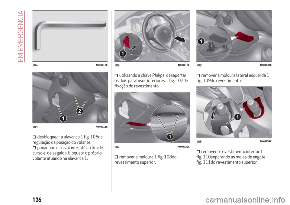 Alfa Romeo Giulietta 2018 Manual do proprietário (in Portuguese) desbloquear a alavanca 1 fig. 106de
regulação da posição do volante;
puxar para si o volante, até ao fim de
curso e, de seguida, bloquear o próprio
volante atuando na alavanca 1;
utilizando a ch Alfa Romeo Giulietta 2018 Manual do proprietário (in Portuguese) desbloquear a alavanca 1 fig. 106de
regulação da posição do volante;
puxar para si o volante, até ao fim de
curso e, de seguida, bloquear o próprio
volante atuando na alavanca 1;
utilizando a ch