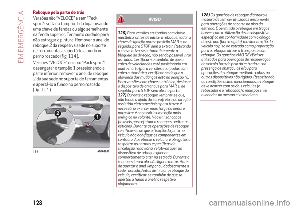 Alfa Romeo Giulietta 2018 Manual do proprietário (in Portuguese) Reboque pela parte de trás
Versões não “VELOCE” e sem “Pack
sport”: soltar o tampão 1 do lugar usando
uma chave de fendas ou algo semelhante
na fenda superior. Ter muito cuidado para
não Alfa Romeo Giulietta 2018 Manual do proprietário (in Portuguese) Reboque pela parte de trás
Versões não “VELOCE” e sem “Pack
sport”: soltar o tampão 1 do lugar usando
uma chave de fendas ou algo semelhante
na fenda superior. Ter muito cuidado para
não