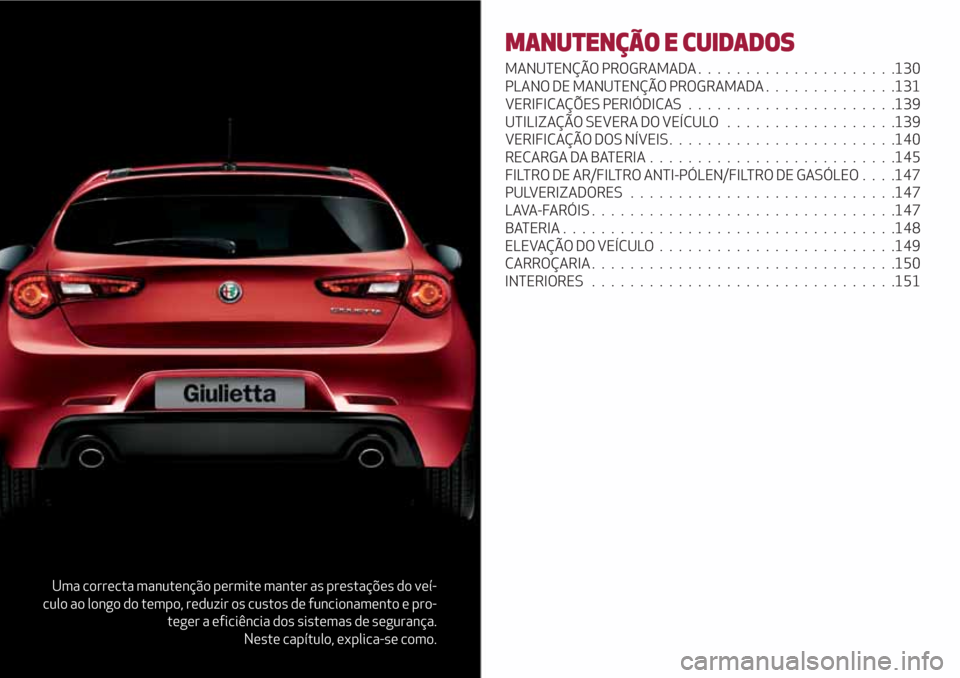 Alfa Romeo Giulietta 2018 Manual do proprietário (in Portuguese) Uma correcta manutenção permite manter as prestações do veí-
culo ao longo do tempo, reduzir os custos de funcionamento e pro-
teger a eficiência dos sistemas de segurança.
Neste capítulo, exp Alfa Romeo Giulietta 2018 Manual do proprietário (in Portuguese) Uma correcta manutenção permite manter as prestações do veí-
culo ao longo do tempo, reduzir os custos de funcionamento e pro-
teger a eficiência dos sistemas de segurança.
Neste capítulo, exp