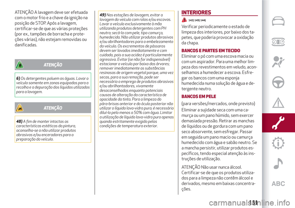 Alfa Romeo Giulietta 2018 Manual do proprietário (in Portuguese) ATENÇÃO A lavagem deve ser efetuada
com o motor frio e a chave da ignição na
posição de STOP. Após a lavagem,
certificar-se de que as várias proteções
(por ex., tampões de borracha e prote- Alfa Romeo Giulietta 2018 Manual do proprietário (in Portuguese) ATENÇÃO A lavagem deve ser efetuada
com o motor frio e a chave da ignição na
posição de STOP. Após a lavagem,
certificar-se de que as várias proteções
(por ex., tampões de borracha e prote-