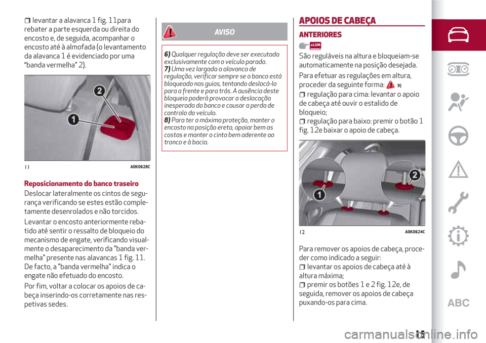 Alfa Romeo Giulietta 2018  Manual do proprietário (in Portuguese) levantar a alavanca 1 fig. 11para
rebater a parte esquerda ou direita do
encosto e, de seguida, acompanhar o
encosto até à almofada (o levantamento
da alavanca 1 é evidenciado por uma
“banda verm