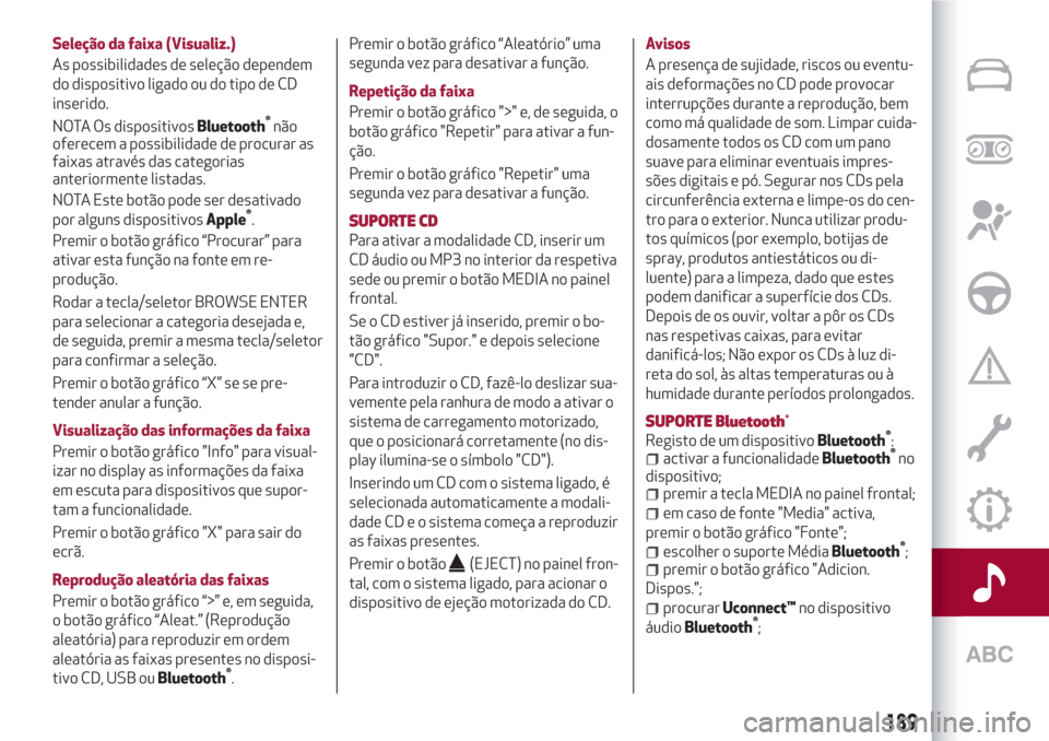 Alfa Romeo Giulietta 2018  Manual do proprietário (in Portuguese) Seleção da faixa (Visualiz.)
As possibilidades de seleção dependem
do dispositivo ligado ou do tipo de CD
inserido.
NOTA Os dispositivos
Bluetooth®
não
oferecem a possibilidade de procurar as
fa