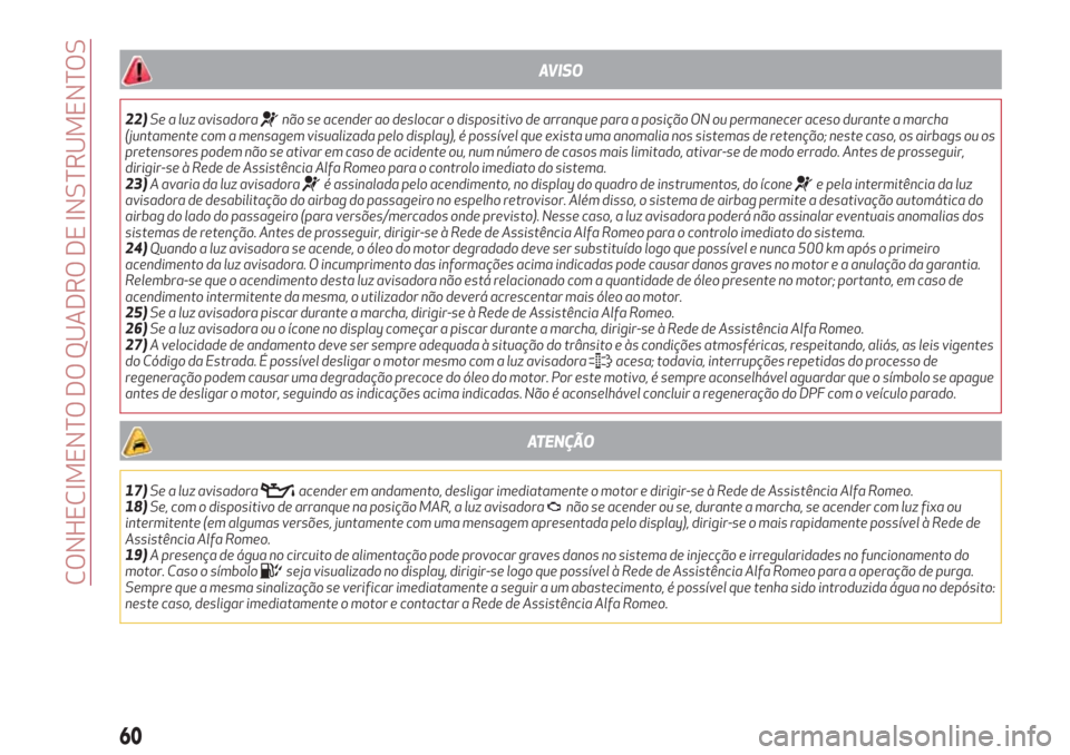 Alfa Romeo Giulietta 2018 Manual do proprietário (in Portuguese) AVISO
22)Se a luz avisadoranão se acender ao deslocar o dispositivo de arranque para a posição ON ou permanecer aceso durante a marcha
(juntamente com a mensagem visualizada pelo display), é poss Alfa Romeo Giulietta 2018 Manual do proprietário (in Portuguese) AVISO
22)Se a luz avisadoranão se acender ao deslocar o dispositivo de arranque para a posição ON ou permanecer aceso durante a marcha
(juntamente com a mensagem visualizada pelo display), é poss