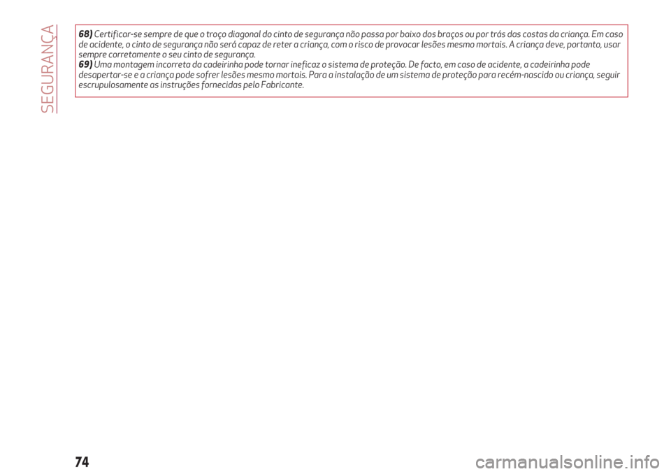 Alfa Romeo Giulietta 2018  Manual do proprietário (in Portuguese) 68)Certificar-se sempre de que o troço diagonal do cinto de segurança não passa por baixo dos braços ou por trás das costas da criança. Em caso
de acidente, o cinto de segurança não será capa