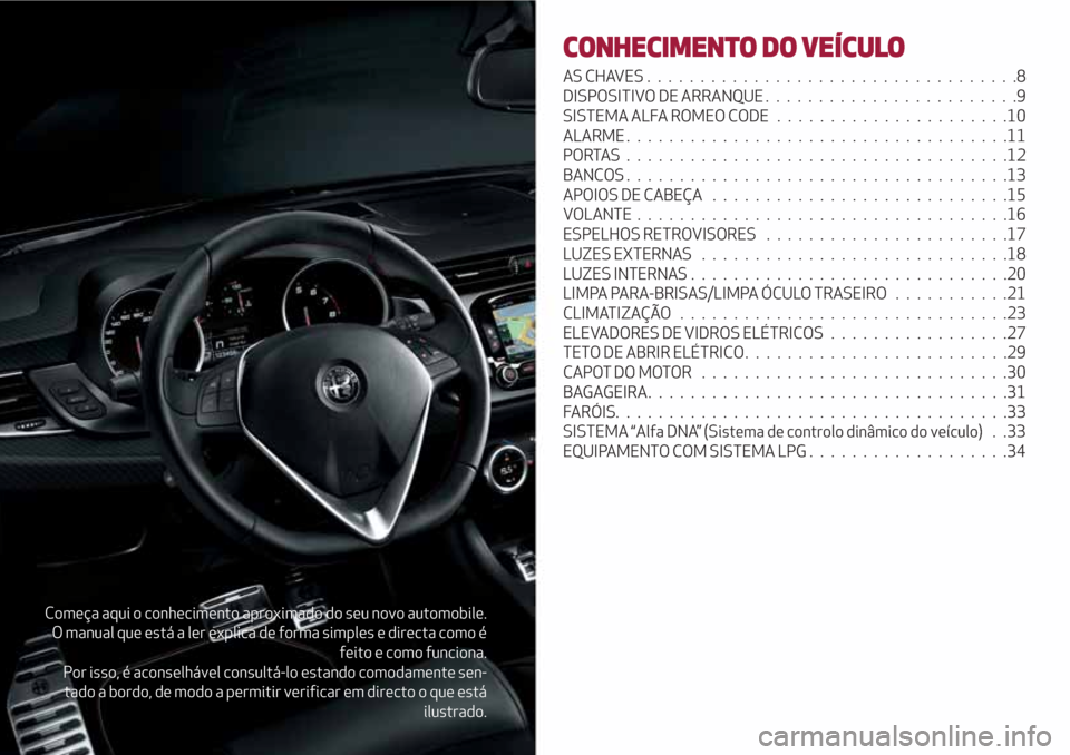 Alfa Romeo Giulietta 2018  Manual do proprietário (in Portuguese) Começa aqui o conhecimento aproximado do seu novo automobile.
O manual que está a ler explica de forma simples e directa como é
feito e como funciona.
Por isso, é aconselhável consultá-lo estand