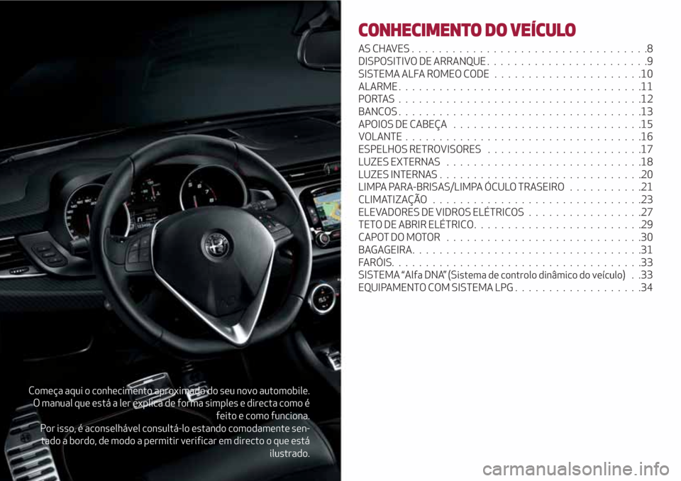 Alfa Romeo Giulietta 2018 Manual do proprietário (in Portuguese) Começa aqui o conhecimento aproximado do seu novo automobile.
O manual que está a ler explica de forma simples e directa como é
feito e como funciona.
Por isso, é aconselhável consultá-lo estand Alfa Romeo Giulietta 2018 Manual do proprietário (in Portuguese) Começa aqui o conhecimento aproximado do seu novo automobile.
O manual que está a ler explica de forma simples e directa como é
feito e como funciona.
Por isso, é aconselhável consultá-lo estand