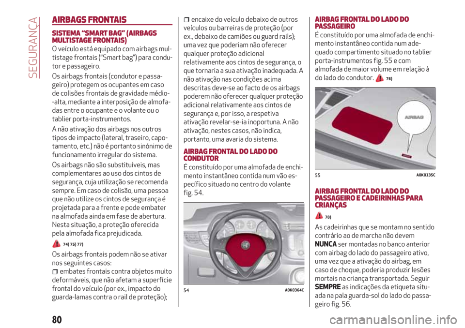 Alfa Romeo Giulietta 2018  Manual do proprietário (in Portuguese) AIRBAGS FRONTAIS
SISTEMA “SMART BAG” (AIRBAGS
MULTISTAGE FRONTAIS)
O veículo está equipado com airbags mul-
tistage frontais (“Smart bag”) para condu-
tor e passageiro.
Os airbags frontais (