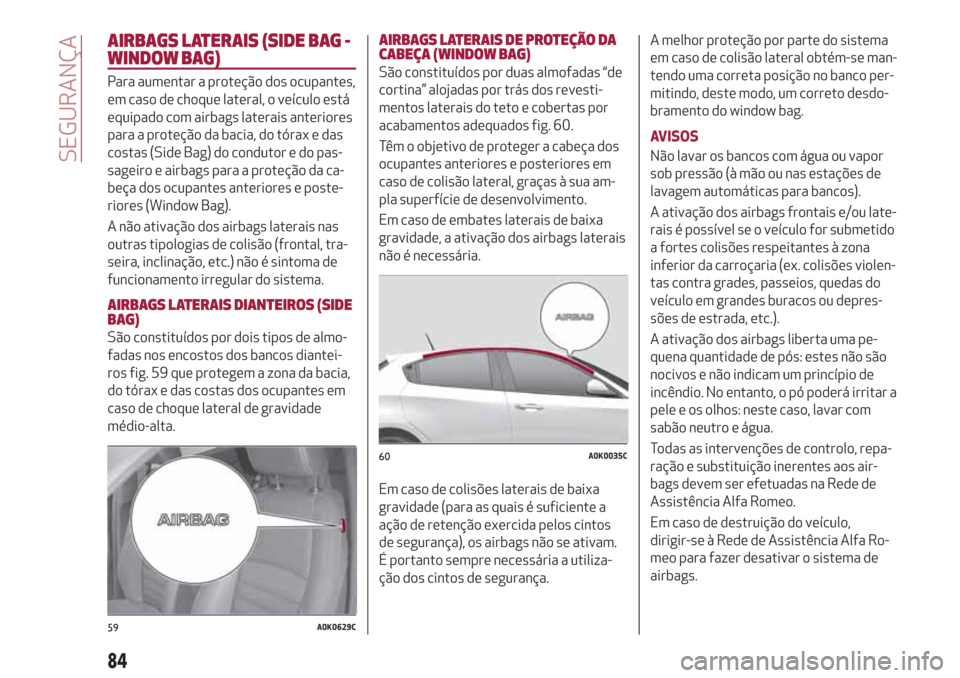 Alfa Romeo Giulietta 2018  Manual do proprietário (in Portuguese) AIRBAGS LATERAIS (SIDE BAG -
WINDOW BAG)
Para aumentar a proteção dos ocupantes,
em caso de choque lateral, o veículo está
equipado com airbags laterais anteriores
para a proteção da bacia, do t