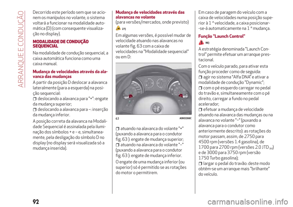 Alfa Romeo Giulietta 2018 Manual do proprietário (in Portuguese) Decorrido este período sem que se acio-
nem os manípulos no volante, o sistema
voltará a funcionar na modalidade auto-
mática (D) (com consequente visualiza-
ção no display).
MODALIDADE DE CONDU Alfa Romeo Giulietta 2018 Manual do proprietário (in Portuguese) Decorrido este período sem que se acio-
nem os manípulos no volante, o sistema
voltará a funcionar na modalidade auto-
mática (D) (com consequente visualiza-
ção no display).
MODALIDADE DE CONDU