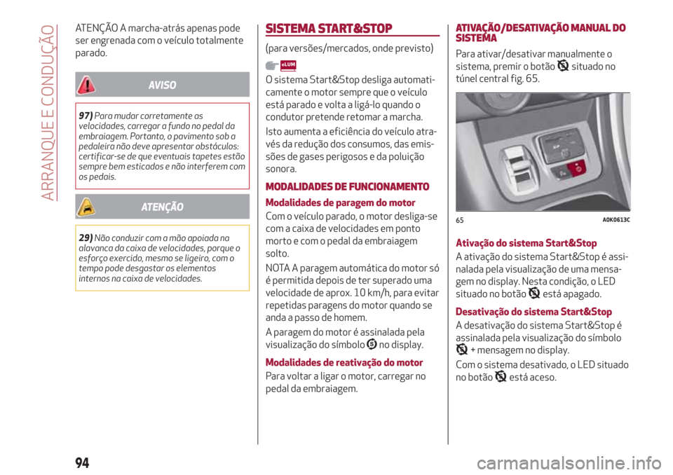 Alfa Romeo Giulietta 2018 Manual do proprietário (in Portuguese) ATENÇÃO A marcha-atrás apenas pode
ser engrenada com o veículo totalmente
parado.
AVISO
97)Para mudar corretamente as
velocidades, carregar a fundo no pedal da
embraiagem. Portanto, o pavimento so Alfa Romeo Giulietta 2018 Manual do proprietário (in Portuguese) ATENÇÃO A marcha-atrás apenas pode
ser engrenada com o veículo totalmente
parado.
AVISO
97)Para mudar corretamente as
velocidades, carregar a fundo no pedal da
embraiagem. Portanto, o pavimento so