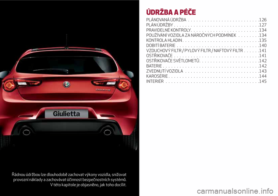 Alfa Romeo Giulietta 2018  Návod k obsluze (in Czech) Řádnou údržbou lze dlouhodobě zachovat výkony vozidla, snižovat
provozní náklady a zachovávat účinnost bezpečnostních systémů.
V této kapitole je objasněno, jak toho docílit.
ÚDRŽ
