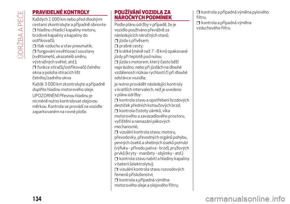 Alfa Romeo Giulietta 2018  Návod k obsluze (in Czech) PRAVIDELNÉ KONTROLY
Každých 1 000 km nebo před dlouhými
cestami zkontrolujte a případně obnovte:
hladinu chladicí kapaliny motoru,
brzdové kapaliny a kapaliny do
ostřikovačů;
tlak vzduchu