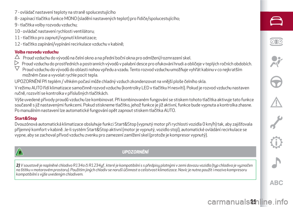 Alfa Romeo Giulietta 2018  Návod k obsluze (in Czech) 7 - ovládač nastavení teploty na straně spolucestujícího
8 - zapínací tlačítko funkce MONO (sladění nastavených teplot) pro řidiče/spolucestujícího;
9 - tlačítka volby rozvodu vzduc