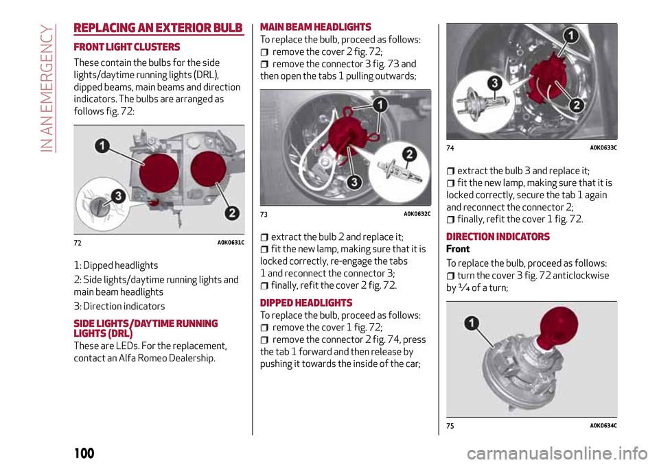 Alfa Romeo Giulietta 2017  Owners Manual REPLACING AN EXTERIOR BULB
FRONT LIGHT CLUSTERS
These contain the bulbs for the side
lights/daytime running lights (DRL),
dipped beams, main beams and direction
indicators. The bulbs are arranged as
f