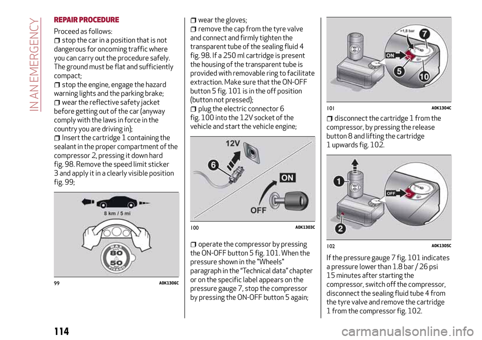 Alfa Romeo Giulietta 2017 Owners Manual REPAIR PROCEDURE
Proceed as follows:
stop the car in a position that is not
dangerous for oncoming traffic where
you can carry out the procedure safely.
The ground must be flat and sufficiently
compac Alfa Romeo Giulietta 2017 Owners Manual REPAIR PROCEDURE
Proceed as follows:
stop the car in a position that is not
dangerous for oncoming traffic where
you can carry out the procedure safely.
The ground must be flat and sufficiently
compac