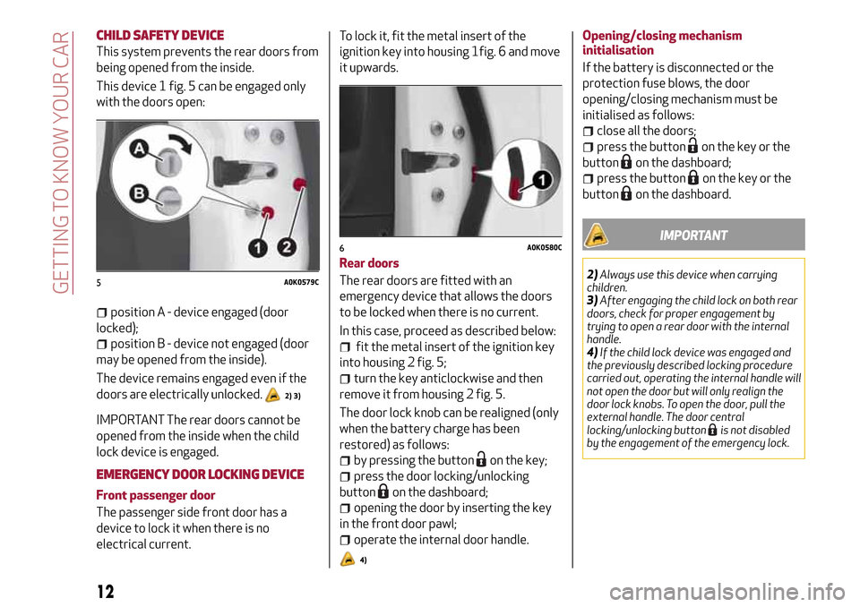 Alfa Romeo Giulietta 2017  Owners Manual CHILD SAFETY DEVICE
This system prevents the rear doors from
being opened from the inside.
This device 1 fig. 5 can be engaged only
with the doors open:
position A - device engaged (door
locked);
posi