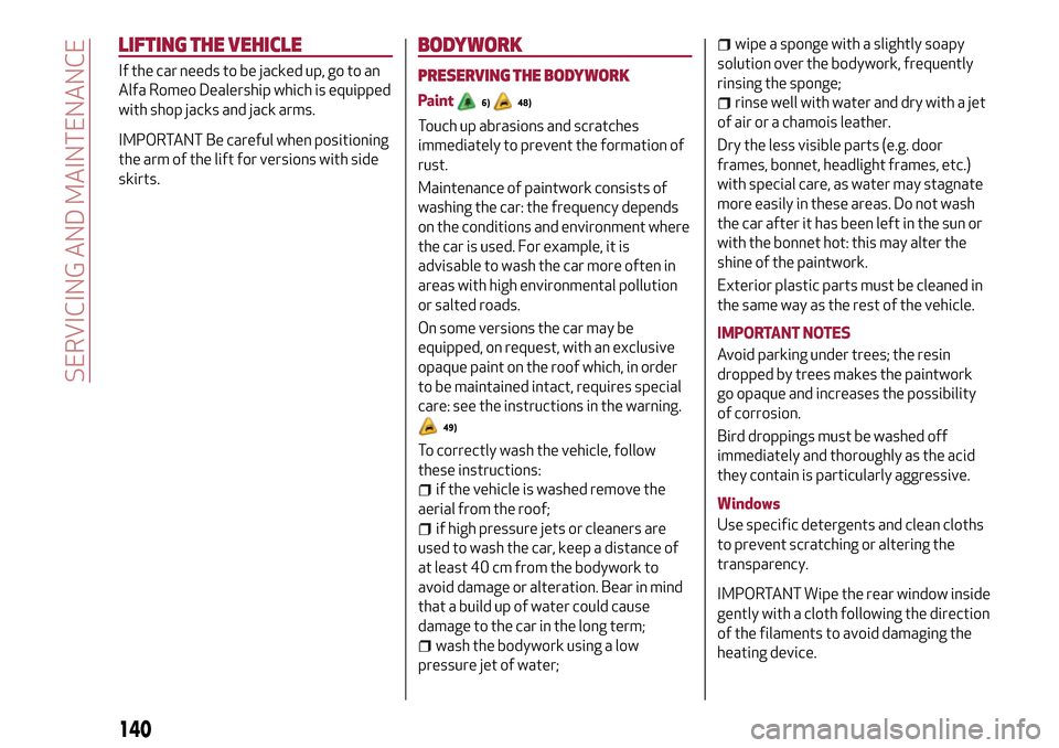 Alfa Romeo Giulietta 2017 Owners Manual LIFTING THE VEHICLE
If the car needs to be jacked up, go to an
Alfa Romeo Dealership which is equipped
with shop jacks and jack arms.
IMPORTANT Be careful when positioning
the arm of the lift for vers Alfa Romeo Giulietta 2017 Owners Manual LIFTING THE VEHICLE
If the car needs to be jacked up, go to an
Alfa Romeo Dealership which is equipped
with shop jacks and jack arms.
IMPORTANT Be careful when positioning
the arm of the lift for vers