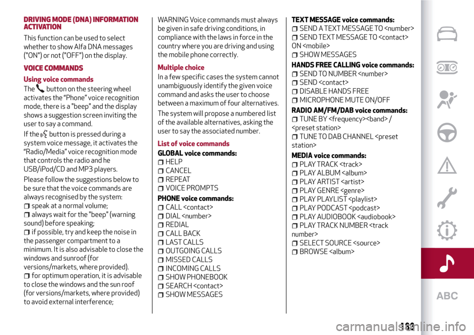 Alfa Romeo Giulietta 2017 Owners Manual DRIVING MODE (DNA) INFORMATION
ACTIVATION
This function can be used to select
whether to show Alfa DNA messages
("ON") or not ("OFF") on the display.
VOICE COMMANDS
Using voice commands
The
button on Alfa Romeo Giulietta 2017 Owners Manual DRIVING MODE (DNA) INFORMATION
ACTIVATION
This function can be used to select
whether to show Alfa DNA messages
("ON") or not ("OFF") on the display.
VOICE COMMANDS
Using voice commands
The
button on