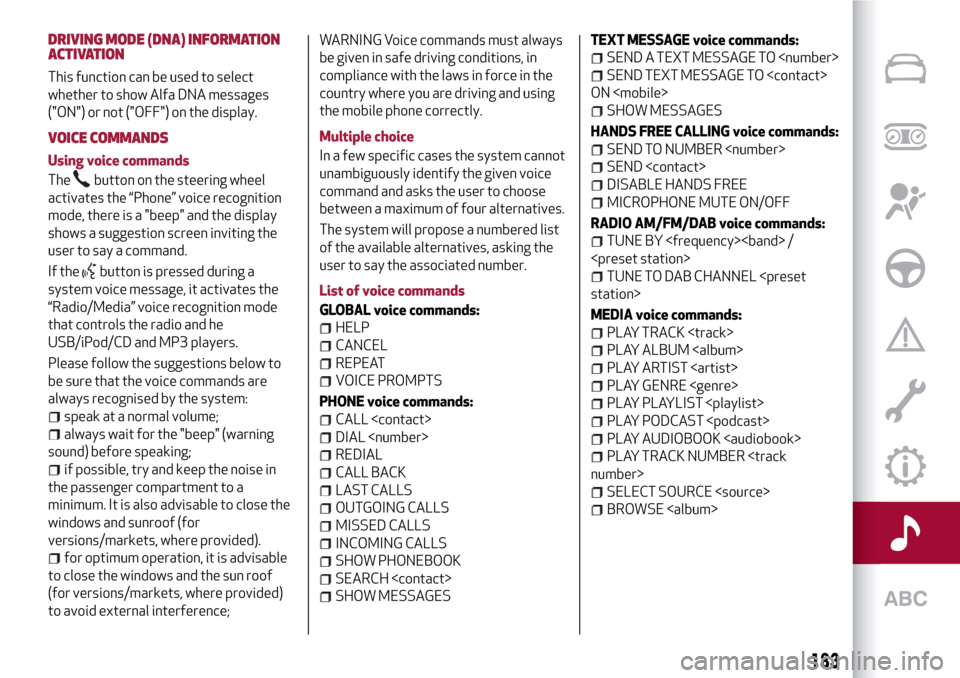 Alfa Romeo Giulietta 2017  Owners Manual DRIVING MODE (DNA) INFORMATION
ACTIVATION
This function can be used to select
whether to show Alfa DNA messages
("ON") or not ("OFF") on the display.
VOICE COMMANDS
Using voice commands
The
button on 
