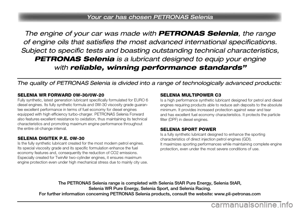 Alfa Romeo Giulietta 2017 Owners Manual Your car has chosen PETRONAS Selenia
The quality of PETRONAS Selenia is divided into a range of technologically advanced products:
SELENIA WR FORWARD 0W-30/0W-20Fully synthetic, latest generation lubr Alfa Romeo Giulietta 2017 Owners Manual Your car has chosen PETRONAS Selenia
The quality of PETRONAS Selenia is divided into a range of technologically advanced products:
SELENIA WR FORWARD 0W-30/0W-20Fully synthetic, latest generation lubr