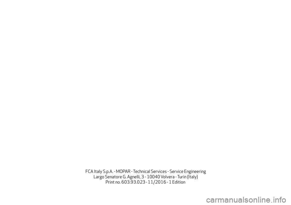 Alfa Romeo Giulietta 2017 Owners Manual FCA Italy S.p.A. - MOPAR - Technical Services - Service Engineering
Largo Senatore G. Agnelli, 3 - 10040 Volvera - Turin (Italy)
Print no.603.93.023 - 11/
2016 - 1Edition Alfa Romeo Giulietta 2017 Owners Manual FCA Italy S.p.A. - MOPAR - Technical Services - Service Engineering
Largo Senatore G. Agnelli, 3 - 10040 Volvera - Turin (Italy)
Print no.603.93.023 - 11/
2016 - 1Edition