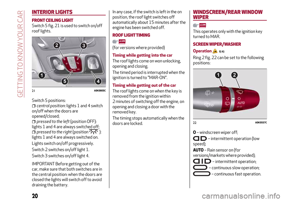 Alfa Romeo Giulietta 2017  Owners Manual INTERIOR LIGHTS
FRONT CEILING LIGHT
Switch 5 fig. 21 is used to switch on/off
roof lights.
Switch 5 positions:
central position: lights 1 and 4 switch
on/off when the doors are
opened/closed;
pressed 