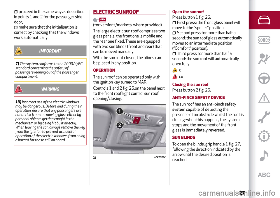 Alfa Romeo Giulietta 2017 Owners Guide proceed in the same way as described
in points 1 and 2 for the passenger side
door;
make sure that the initialisation is
correct by checking that the windows
work automatically.
IMPORTANT
7)The system Alfa Romeo Giulietta 2017 Owners Guide proceed in the same way as described
in points 1 and 2 for the passenger side
door;
make sure that the initialisation is
correct by checking that the windows
work automatically.
IMPORTANT
7)The system