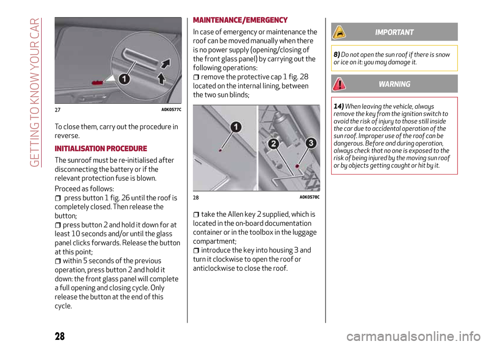 Alfa Romeo Giulietta 2017 Owners Guide To close them, carry out the procedure in
reverse.
INITIALISATION PROCEDURE
The sunroof must be re-initialised after
disconnecting the battery or if the
relevant protection fuse is blown.
Proceed as f Alfa Romeo Giulietta 2017 Owners Guide To close them, carry out the procedure in
reverse.
INITIALISATION PROCEDURE
The sunroof must be re-initialised after
disconnecting the battery or if the
relevant protection fuse is blown.
Proceed as f