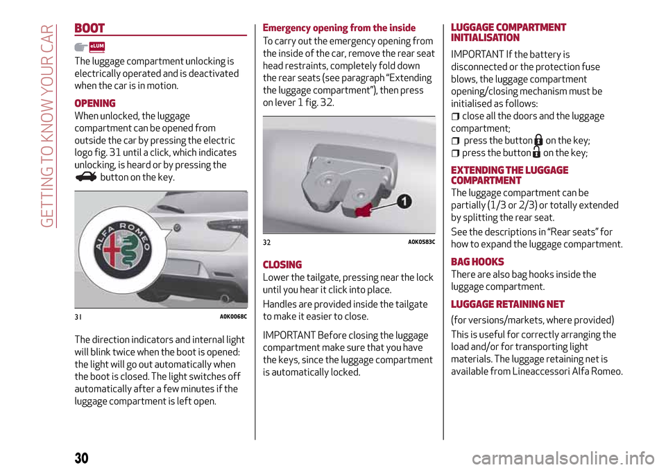 Alfa Romeo Giulietta 2017 Owners Guide BOOT
The luggage compartment unlocking is
electrically operated and is deactivated
when the car is in motion.
OPENING
When unlocked, the luggage
compartment can be opened from
outside the car by press Alfa Romeo Giulietta 2017 Owners Guide BOOT
The luggage compartment unlocking is
electrically operated and is deactivated
when the car is in motion.
OPENING
When unlocked, the luggage
compartment can be opened from
outside the car by press