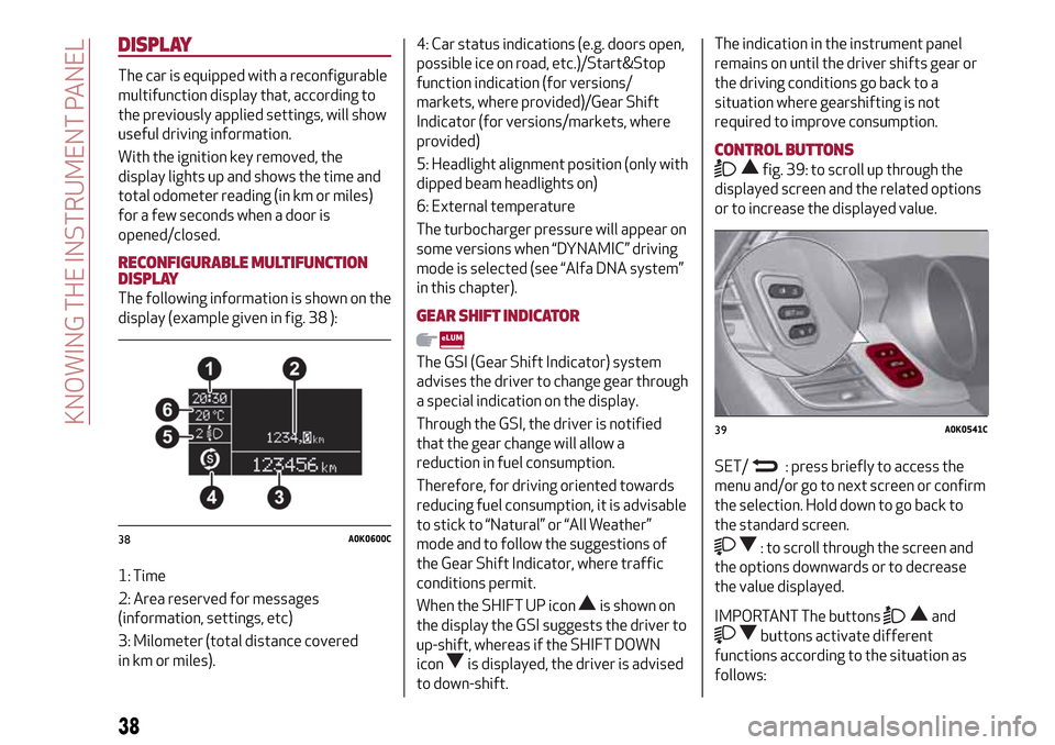 Alfa Romeo Giulietta 2017 Owners Guide DISPLAY
The car is equipped with a reconfigurable
multifunction display that, according to
the previously applied settings, will show
useful driving information.
With the ignition key removed, the
dis Alfa Romeo Giulietta 2017 Owners Guide DISPLAY
The car is equipped with a reconfigurable
multifunction display that, according to
the previously applied settings, will show
useful driving information.
With the ignition key removed, the
dis