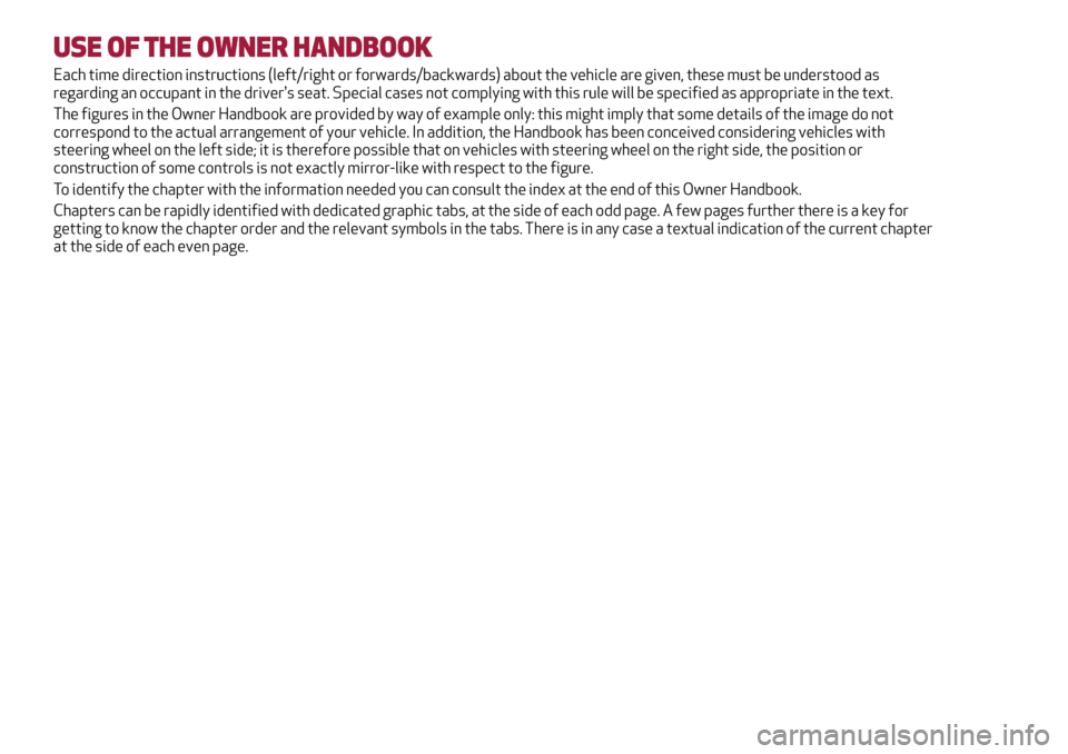 Alfa Romeo Giulietta 2017 Owners Manual USE OF THE OWNER HANDBOOK
Each time direction instructions (left/right or forwards/backwards) about the vehicle are given, these must be understood as
regarding an occupant in the drivers seat. Speci Alfa Romeo Giulietta 2017 Owners Manual USE OF THE OWNER HANDBOOK
Each time direction instructions (left/right or forwards/backwards) about the vehicle are given, these must be understood as
regarding an occupant in the drivers seat. Speci