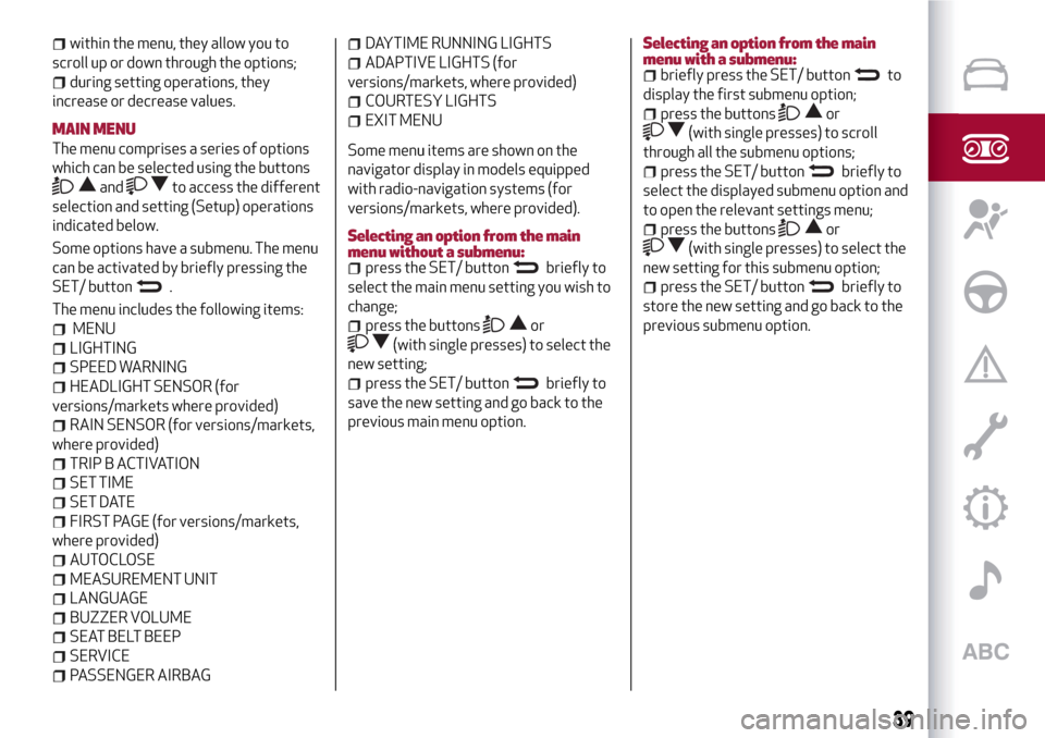 Alfa Romeo Giulietta 2017  Owners Manual within the menu, they allow you to
scroll up or down through the options;
during setting operations, they
increase or decrease values.
MAIN MENU
The menu comprises a series of options
which can be sel