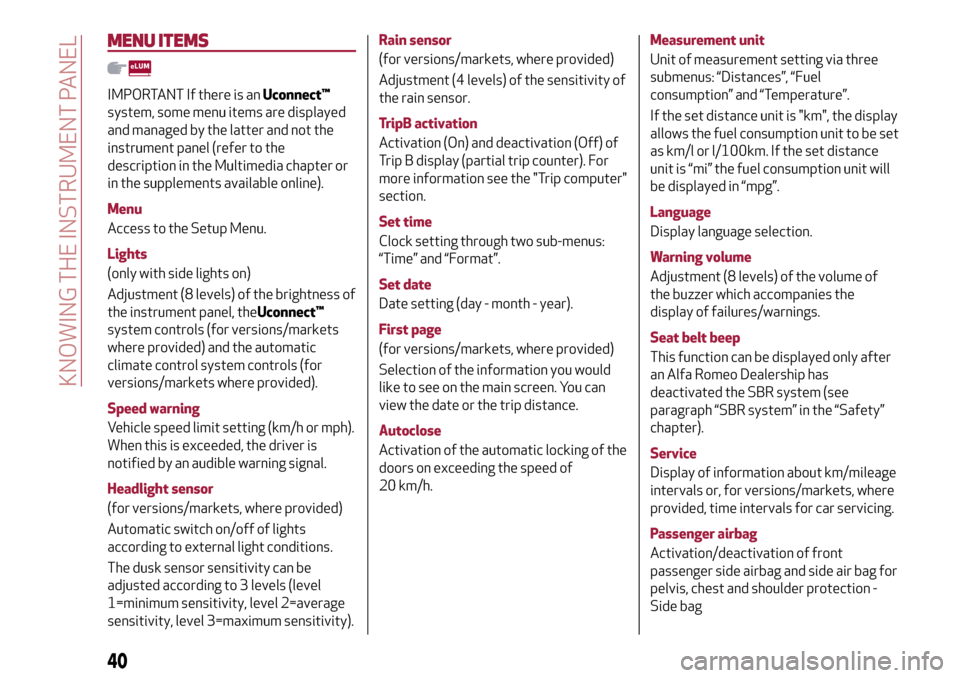 Alfa Romeo Giulietta 2017 Service Manual MENU ITEMS
IMPORTANT If there is anUconnect™
system, some menu items are displayed
and managed by the latter and not the
instrument panel (refer to the
description in the Multimedia chapter or
in th Alfa Romeo Giulietta 2017 Service Manual MENU ITEMS
IMPORTANT If there is anUconnect™
system, some menu items are displayed
and managed by the latter and not the
instrument panel (refer to the
description in the Multimedia chapter or
in th