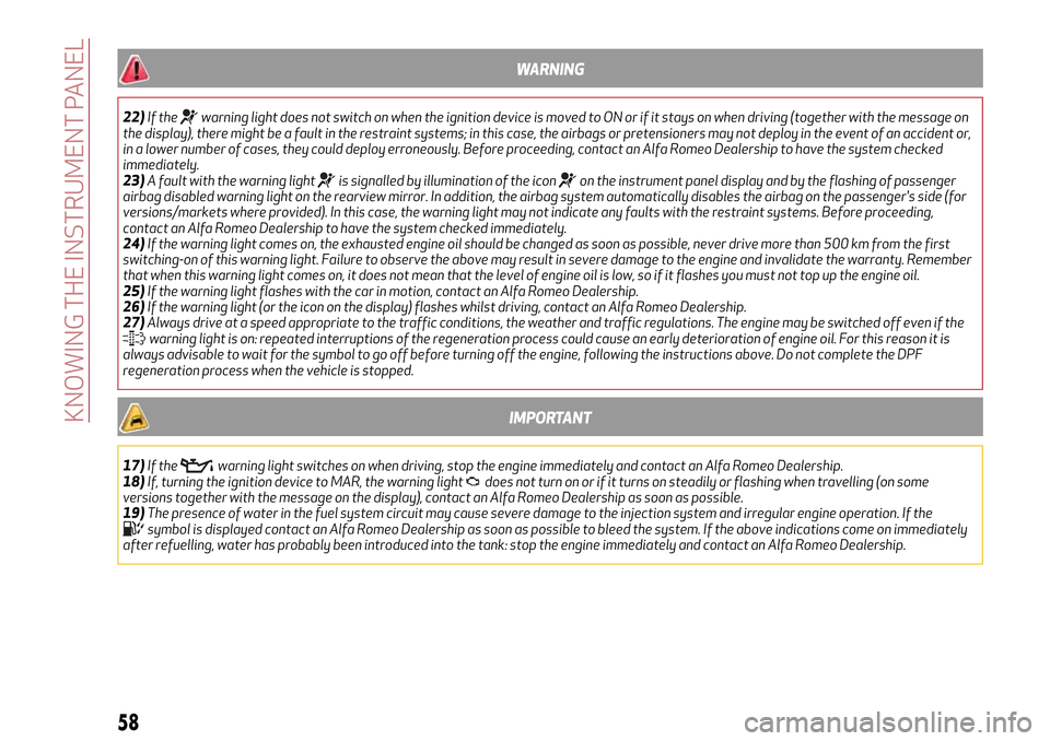 Alfa Romeo Giulietta 2017 Workshop Manual WARNING
22)If thewarning light does not switch on when the ignition device is moved to ON or if it stays on when driving (together with the message on
the display), there might be a fault in the restr Alfa Romeo Giulietta 2017 Workshop Manual WARNING
22)If thewarning light does not switch on when the ignition device is moved to ON or if it stays on when driving (together with the message on
the display), there might be a fault in the restr