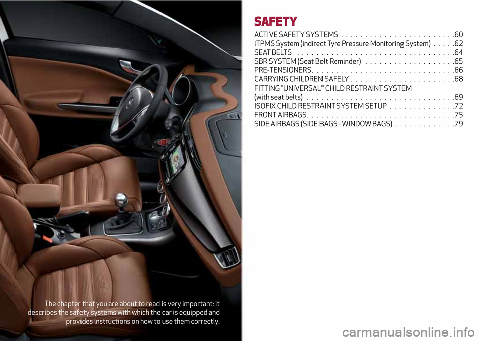 Alfa Romeo Giulietta 2017  Owners Manual The chapter that you are about to read is very important: it
describes the safety systems with which the car is equipped and
provides instructions on how to use them correctly.
SAFETY
ACTIVE SAFETY SY