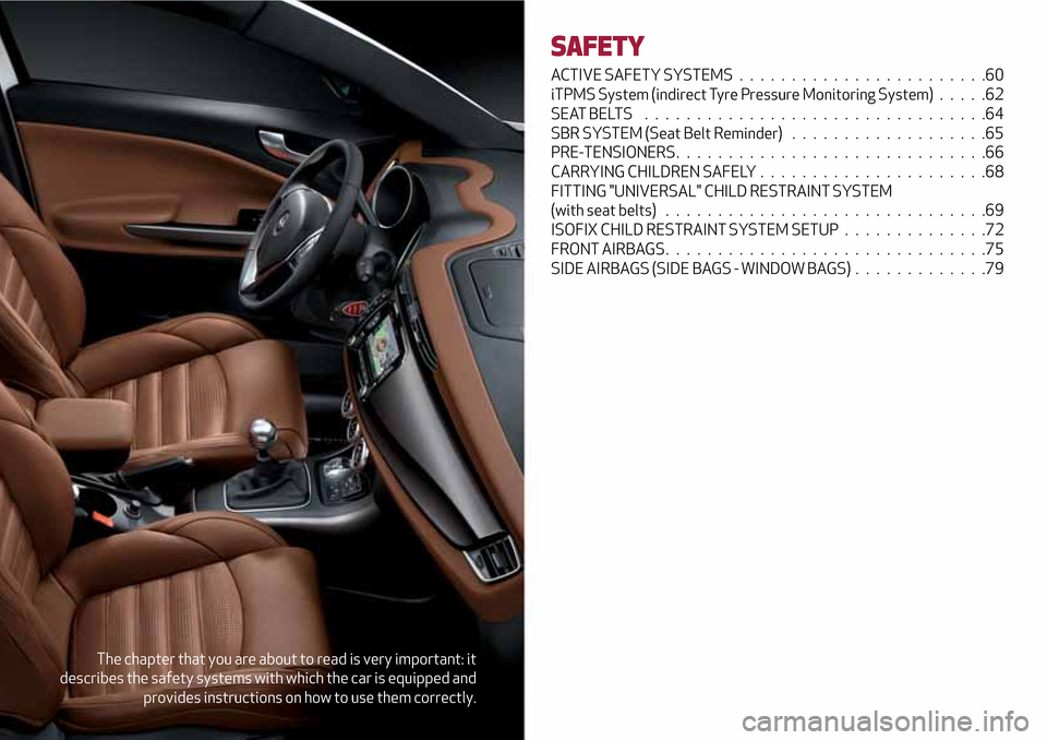 Alfa Romeo Giulietta 2017 Repair Manual The chapter that you are about to read is very important: it
describes the safety systems with which the car is equipped and
provides instructions on how to use them correctly.
SAFETY
ACTIVE SAFETY SY Alfa Romeo Giulietta 2017 Repair Manual The chapter that you are about to read is very important: it
describes the safety systems with which the car is equipped and
provides instructions on how to use them correctly.
SAFETY
ACTIVE SAFETY SY