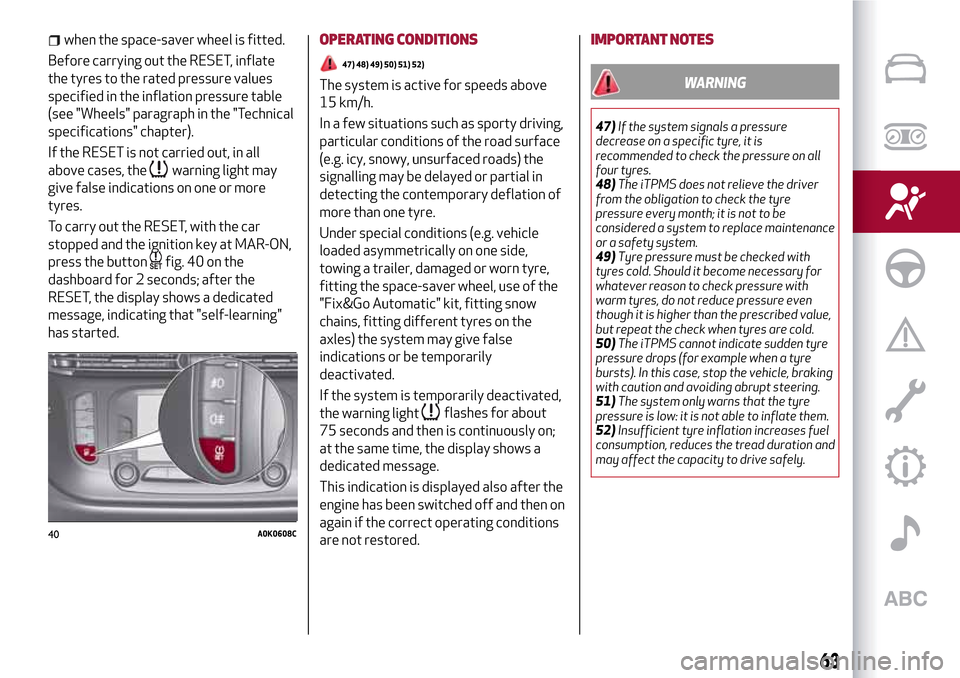 Alfa Romeo Giulietta 2017 Repair Manual when the space-saver wheel is fitted.
Before carrying out the RESET, inflate
the tyres to the rated pressure values
specified in the inflation pressure table
(see "Wheels" paragraph in the "Technical
Alfa Romeo Giulietta 2017 Repair Manual when the space-saver wheel is fitted.
Before carrying out the RESET, inflate
the tyres to the rated pressure values
specified in the inflation pressure table
(see "Wheels" paragraph in the "Technical
