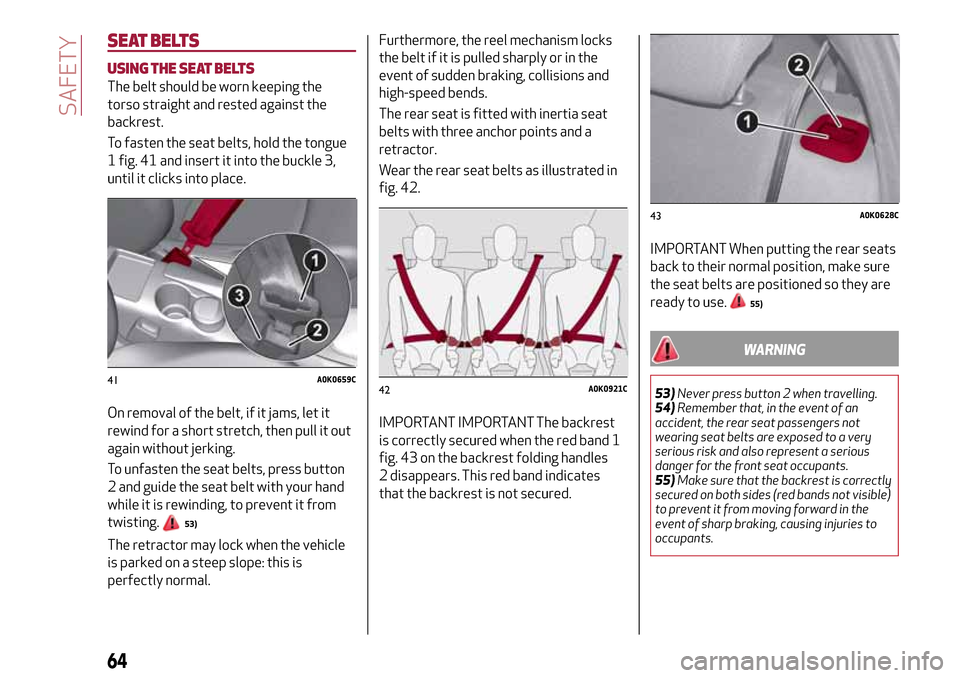 Alfa Romeo Giulietta 2017  Owners Manual SEAT BELTS
USING THE SEAT BELTS
The belt should be worn keeping the
torso straight and rested against the
backrest.
To fasten the seat belts, hold the tongue
1 fig. 41 and insert it into the buckle 3,