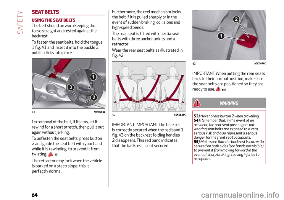 Alfa Romeo Giulietta 2017 Repair Manual SEAT BELTS
USING THE SEAT BELTS
The belt should be worn keeping the
torso straight and rested against the
backrest.
To fasten the seat belts, hold the tongue
1 fig. 41 and insert it into the buckle 3, Alfa Romeo Giulietta 2017 Repair Manual SEAT BELTS
USING THE SEAT BELTS
The belt should be worn keeping the
torso straight and rested against the
backrest.
To fasten the seat belts, hold the tongue
1 fig. 41 and insert it into the buckle 3,