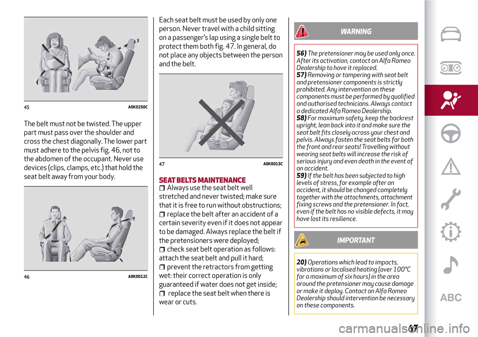 Alfa Romeo Giulietta 2017 Service Manual The belt must not be twisted. The upper
part must pass over the shoulder and
cross the chest diagonally. The lower part
must adhere to the pelvis fig. 46, not to
the abdomen of the occupant. Never use