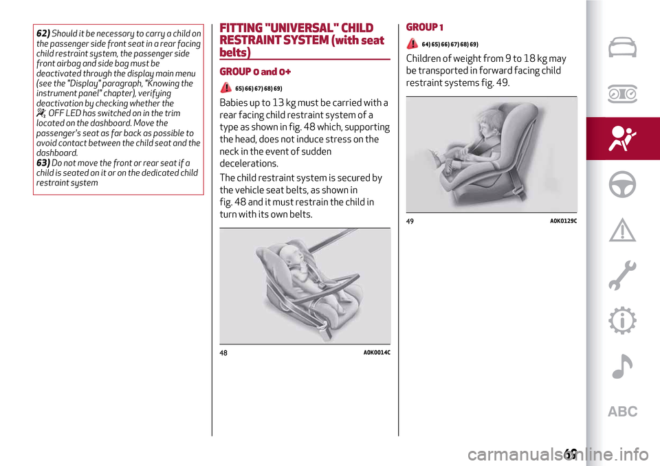 Alfa Romeo Giulietta 2017  Owners Manual 62)Should it be necessary to carry a child on
the passenger side front seat in a rear facing
child restraint system, the passenger side
front airbag and side bag must be
deactivated through the displa